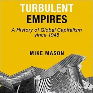 Turbulent Empires: A History of Global Capitalism Since 1945 [Audiobook]