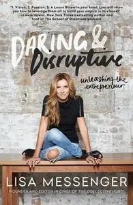 «Daring & Disruptive: Unleashing the Entrepreneur» by Lisa Messenger