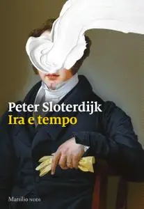 Peter Sloterdijk - Ira e tempo. Saggio politico-psicologico