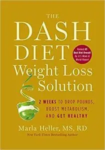 The Dash Diet Weight Loss Solution: 2 Weeks to Drop Pounds, Boost Metabolism, and Get Healthy