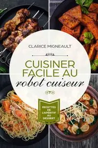 Clarice Migneault, "Cuisiner facile au robot cuiseur: Recettes de l'apéritif au dessert"