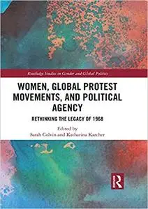 Women, Global Protest Movements, and Political Agency: Rethinking the Legacy of 1968