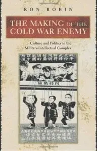 The Making of the Cold War Enemy: Culture and Politics in the Military-Intellectual Complex