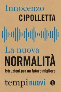 Innocenzo Cipolletta - La nuova normalità. Istruzioni per un futuro migliore