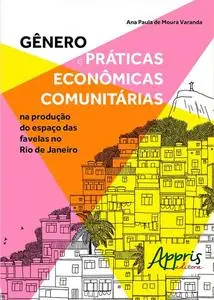 «Gênero e Práticas Econômicas Comunitárias na Produção do Espaço das Favelas no Rio De Janeiro» by Ana Paula de Moura Va