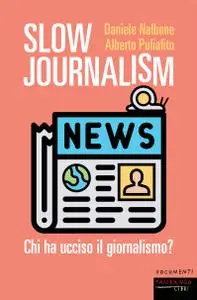 Daniele Nalbone, Alberto Puliafito - Slow journalism. Chi ha ucciso il giornalismo?