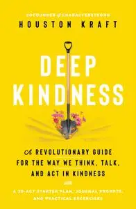 Deep Kindness: A Revolutionary Guide for the Way We Think, Talk, and Act in Kindness