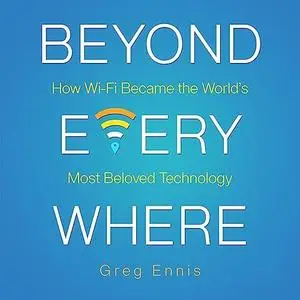 Beyond Everywhere: How Wi-Fi Became the World's Most Beloved Technology [Audiobook]