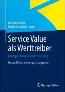 Service Value als Werttreiber: Konzepte, Messung und Steuerung Forum Dienstleistungsmanagement (repost)