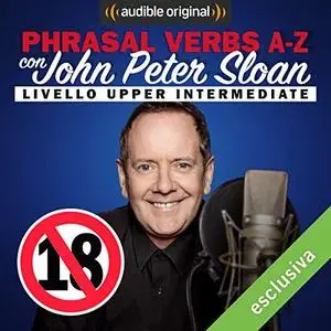 John Peter Sloan - VIETATO AI MINORI (Lesson 27) Phrasal verbs A-Z con John Peter Sloan [Audiobook]