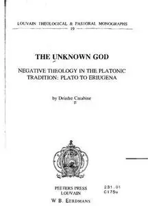 The Unknown God: Negative Theology in the Platonic Tradition: Plato to Eriugena