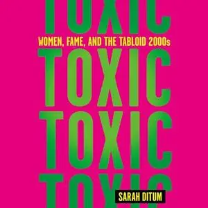 Toxic: Women, Fame, and the Tabloid 2000s [Audiobook]