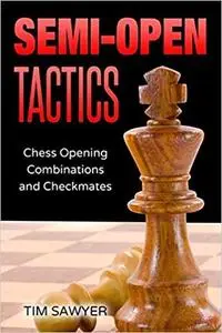 Semi-Open Tactics: Chess Opening Combinations and Checkmates (Sawyer Chess Tactics)