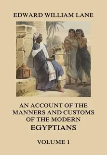 «An Account of The Manners and Customs of The Modern Egyptians, Volume 1» by Edward William Lane