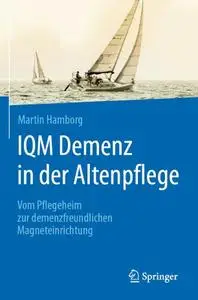 IQM Demenz in der Altenpflege: Vom Pflegeheim zur demenzfreundlichen Magneteinrichtung