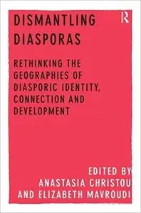 Dismantling Diasporas: Rethinking the Geographies of Diasporic Identity, Connection and Development