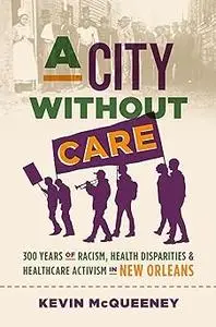 A City without Care: 300 Years of Racism, Health Disparities, and Health Care Activism in New Orleans