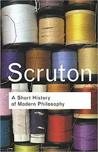 A Short History of Modern Philosophy: From Descartes to Wittgenstein (Routledge Classics)