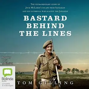 Bastard Behind the Lines: The Extraordinary Story of Jock McLaren's Escape from Sandakan and His Guerrilla War [Audiobook]