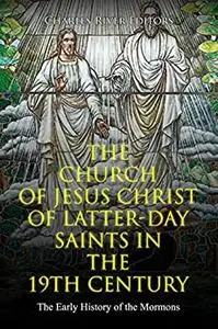 The Church of Jesus Christ of Latter-day Saints in the 19th Century: The Early History of the Mormons