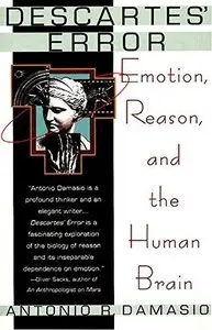 Descartes' Error: Emotion, Reason, and the Human Brain (Repost)