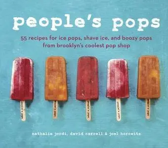 People's Pops: 55 Recipes for Ice Pops, Shave Ice, and Boozy Pops from Brooklyn's Coolest Pop Shop (Repost)