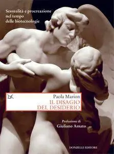 Paola Marion - Il disagio del desiderio. Sessualità e procreazione nel tempo delle biotecnologie