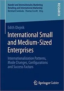 International Small and Medium-Sized Enterprises: Internationalization Patterns, Mode Changes, Configurations and Succes