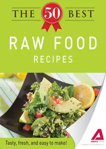 The 50 Best Raw Food Recipes: Tasty, fresh, and easy to make!