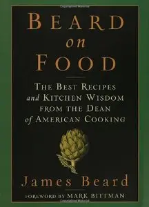 Beard on Food: The Best Recipes and Kitchen Wisdom from the Dean of American Cooking 