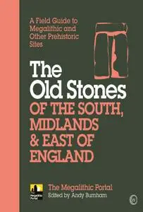 The Old Stones of the South, Midlands & East of England: A Field Guide to Megalithic and Other Prehistoric Sites