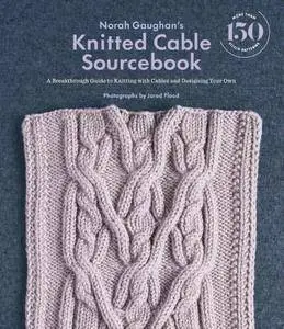 Norah Gaughan's Knitted Cable Sourcebook: A Breakthrough Guide to Knitting with Cables and Designing Your Own