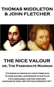 «The Nice Valour or, The Passionate Madman» by John Fletcher, Thomas Middleton