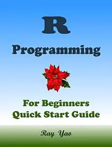 R Programming, For Beginners, Quick Start Guide. Kindle Edition