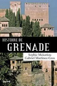 Gabriel Martinez-Gros, Sophie Makariou, "Histoire de Grenade"