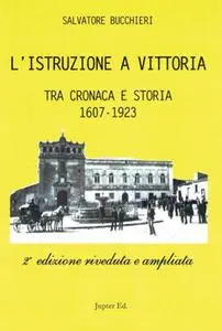 Salvatore Bucchieri - L'Istruzione a Vittoria. Tra cronaca e storia 1607 - 1923 (2020)