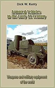 Armored Vehicles in the Early XX Century Revised Edition: Weapons and military equipment of the world