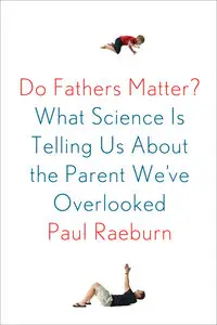 Do Fathers Matter?: What Science Is Telling Us About the Parent We've Overlooked (repost)