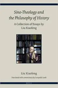 Sino-Theology and the Philosophy of History: A Collection of Essays by Liu Xiaofeng