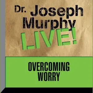 «Overcoming Worry» by Joseph Murphy