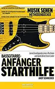 Bassgitarre-Anfänger Starthilfe: Lerne Grundlegende Linien, Rhythmen und Spiele Deine Ersten Lieder (German Edition)