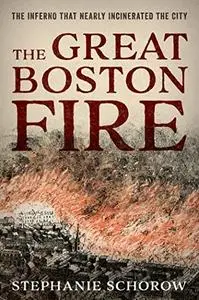 The Great Boston Fire: The Inferno That Nearly Incinerated the City