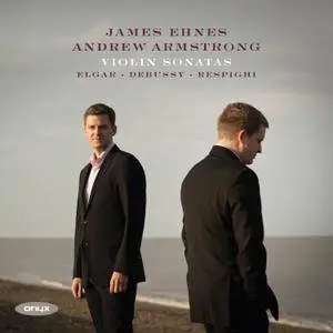James Ehnes & Andrew Armstrong - Debussy, Elgar, Respighi & Sibelius: Violin Sonatas (2016)