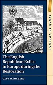 The English Republican Exiles in Europe during the Restoration