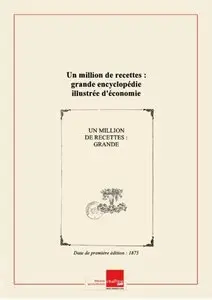 M. Jules Trousset, "Un million de recettes : grande encyclopédie illustrée d'économie domestique et rurale" 2 tomes