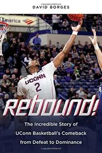 Rebound!: The Incredible Story of UConn Basketball's Comeback from Defeat to Dominance