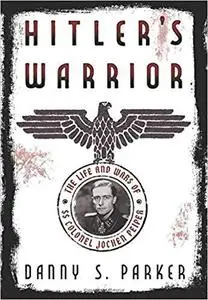 Hitler's Warrior: The Life and Wars of SS Colonel Jochen Peiper