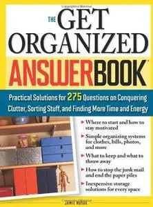 The Get Organized Answer Book: Practical Solutions for 275 Questions on Conquering Clutter, Sorting Stuff, and Finding More Tim