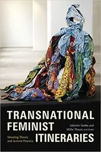 Transnational Feminist Itineraries: Situating Theory and Activist Practice