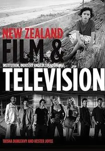 New Zealand Film and Television: Institution, Industry and Cultural Change